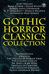 Title: Gothic Horror Classics Collection: Frankenstein, Dracula, The Picture of Dorian Gray, Dr. Jekyll & Mr. Hyde, The Call of Cthulhu, The Castle of Otranto and Young Goodman Brown, Author: Mary Shelley