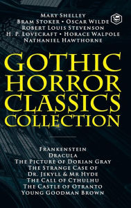 Title: Gothic Horror Classics Collection: Frankenstein, Dracula, The Picture of Dorian Gray, Dr. Jekyll & Mr. Hyde, The Call of Cthulhu, The Castle of Otranto and Young Goodman Brown, Author: Mary Shelley