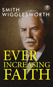 Title: Ever Increasing Faith, Author: Smith Wigglesworth