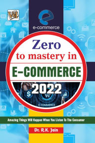 Title: ZERO TO MASTERY IN E-COMMERCE: Become Zero To Hero In E-Commerce, This E-Commerce Book Covers A-Z E-Commerce Concepts, 2022 Latest Edition, Author: RAJIV JAIN