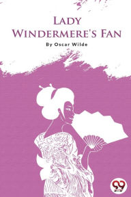 Title: Lady Windermere's Fan, Author: Oscar Wilde