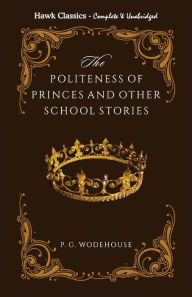 Title: The Politeness of Princes and other school stories, Author: P. G. Wodehouse