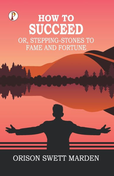 How to Succeed; Or, Stepping-Stones Fame and Fortune