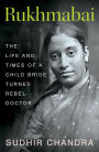 Rukhmabai: The Life and Times of a Child Bride Turned Rebel-Doctor