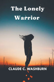 Title: The Lonely Warrior, Author: Claude C. Washburn