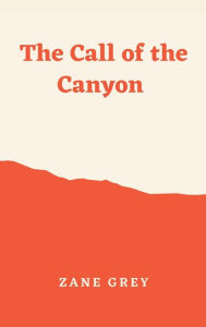Title: The Call of the Canyon, Author: Zane Grey