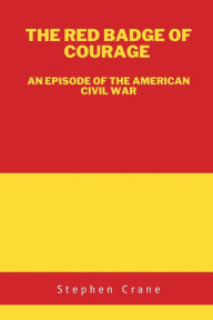 Title: The Red Badge of Courage: An Episode of the American Civil War, Author: Stephen Crane