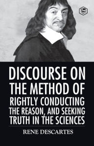 Title: Discourse on the Method of Rightly Conducting the Reason And Seeking Truth in the Sciences, Author: Rene Descartes