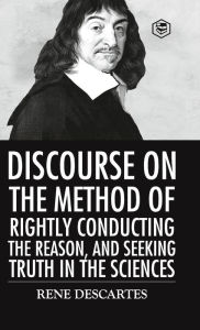 Title: Discourse on the Method of Rightly Conducting the Reason And Seeking Truth in the Sciences, Author: Rene Descartes