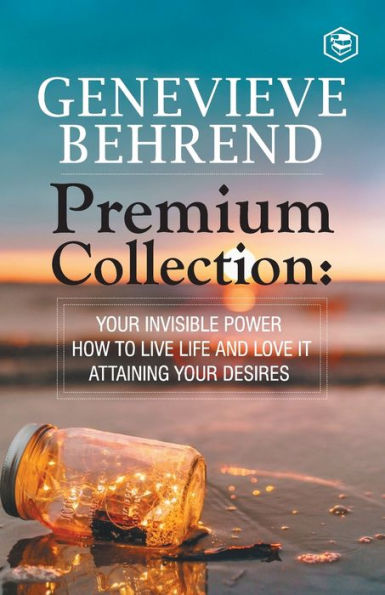 GeneviÃ¯Â¿Â½ve Behrend - Premium Collection: Your Invisible Power, How to Live Life and Love it, Attaining Your Heart's Desire
