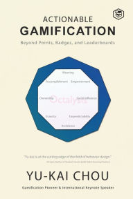 Title: Actionable Gamification - Beyond Points, Badges, and Leaderboards, Author: Yu-Kai Chou