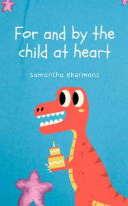 Title: For and by the child at heart, Author: Samantha Ekermans