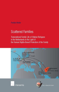 Title: Scattered Families: Transnational Family-life of Afghan Refugees in the Netherlands in the Light of the Human Rights-based Protection of the Family, Author: Paulien Muller