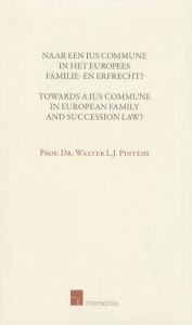 Title: Towards a Ius Commune in European Family and Succession Law?: Naar Een Ius Commune in Het Europees Familie- en Erfrecht?, Author: Walter L.J. Pintens