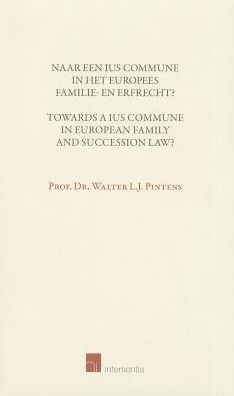 Towards a Ius Commune in European Family and Succession Law?: Naar Een Ius Commune in Het Europees Familie- en Erfrecht?