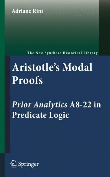 Aristotle's Modal Proofs: Prior Analytics A8-22 in Predicate Logic / Edition 1