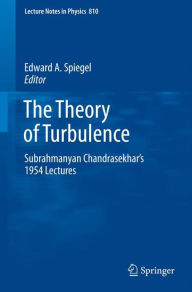 Title: The Theory of Turbulence: Subrahmanyan Chandrasekhar's 1954 Lectures / Edition 1, Author: Edward A. Spiegel