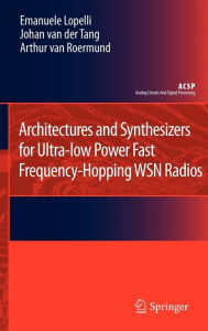 Title: Architectures and Synthesizers for Ultra-low Power Fast Frequency-Hopping WSN Radios / Edition 1, Author: Emanuele Lopelli