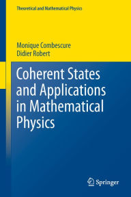 Title: Coherent States and Applications in Mathematical Physics, Author: Monique Combescure