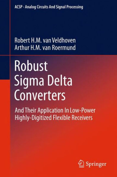 Robust Sigma Delta Converters: And Their Application in Low-Power Highly-Digitized Flexible Receivers / Edition 1