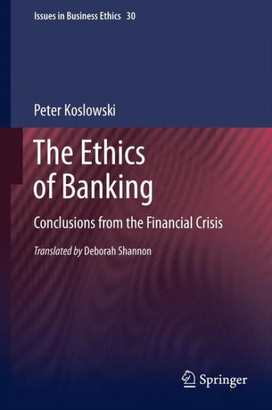The Ethics of Banking: Conclusions from the Financial Crisis / Edition 1