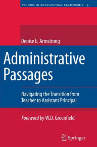 Title: Administrative Passages: Navigating the Transition from Teacher to Assistant Principal, Author: Denise Armstrong