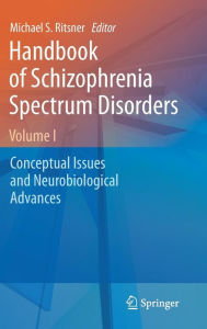 Title: Handbook of Schizophrenia Spectrum Disorders, Volume I: Conceptual Issues and Neurobiological Advances / Edition 1, Author: Michael S Ritsner