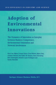 Title: Adoption of Environmental Innovations: The Dynamics of Innovation as Interplay between Business Competence, Environmental Orientation and Network Involvement, Author: Koos van Dijken