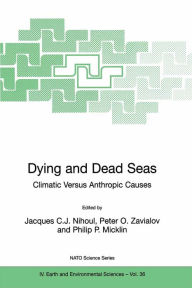 Title: Dying and Dead Seas Climatic Versus Anthropic Causes, Author: Jacques C.J. Nihoul