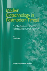 Title: Modern Biotechnology in Postmodern Times?: A Reflection on European Policies and Human Agency, Author: L. Reuter