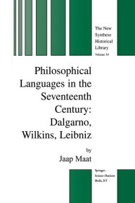 Title: Philosophical Languages in the Seventeenth Century: Dalgarno, Wilkins, Leibniz, Author: Jaap Maat