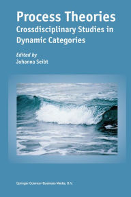 Title: Process Theories: Crossdisciplinary Studies in Dynamic Categories, Author: Johanna Seibt