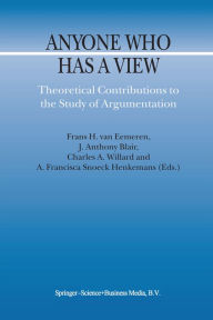 Title: Anyone Who Has a View: Theoretical Contributions to the Study of Argumentation, Author: F.H. van Eemeren