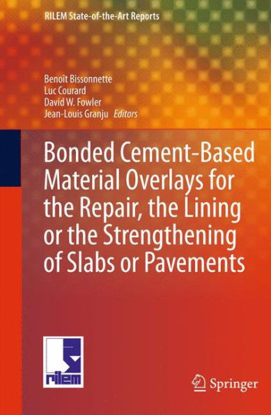 Bonded Cement-Based Material Overlays for the Repair, the Lining or the Strengthening of Slabs or Pavements: State-of-the-Art Report of the RILEM Technical Committee 193-RLS / Edition 1