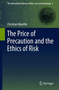 Title: The Price of Precaution and the Ethics of Risk / Edition 1, Author: Christian Munthe
