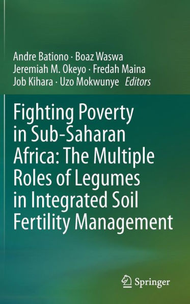 Fighting Poverty in Sub-Saharan Africa: The Multiple Roles of Legumes in Integrated Soil Fertility Management / Edition 1