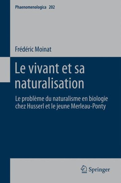 Le vivant et sa naturalisation: Le problème du naturalisme en biologie chez Husserl et le jeune Merleau-Ponty