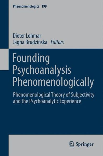 Founding Psychoanalysis Phenomenologically: Phenomenological Theory of Subjectivity and the Psychoanalytic Experience