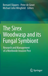 Title: The Sirex Woodwasp and its Fungal Symbiont:: Research and Management of a Worldwide Invasive Pest, Author: Bernard Slippers