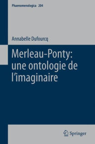 Title: Merleau-Ponty: une ontologie de l'imaginaire, Author: Annabelle Dufourcq