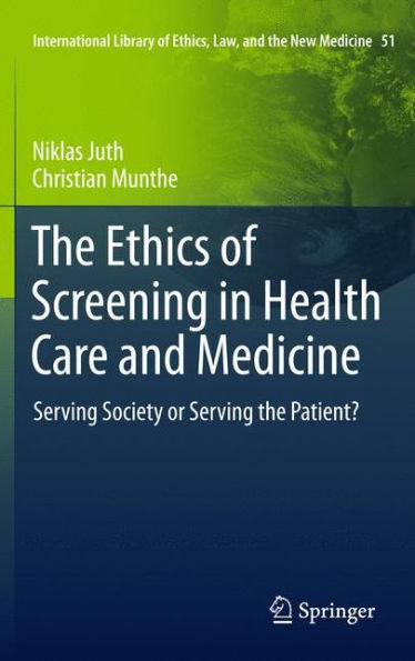 The Ethics of Screening in Health Care and Medicine: Serving Society or Serving the Patient? / Edition 1