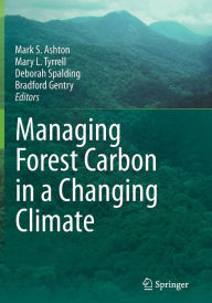 Title: Managing Forest Carbon in a Changing Climate / Edition 1, Author: Mark S. Ashton