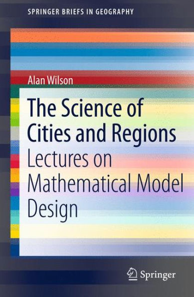 The Science of Cities and Regions: Lectures on Mathematical Model Design / Edition 1