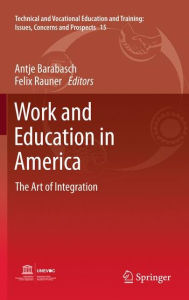 Title: Work and Education in America: The Art of Integration / Edition 1, Author: Antje Barabasch