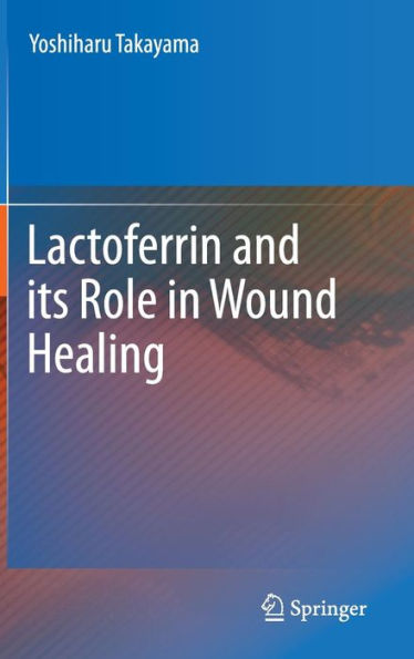 Lactoferrin and its Role in Wound Healing / Edition 1