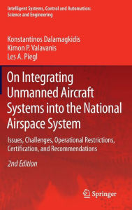 Title: On Integrating Unmanned Aircraft Systems into the National Airspace System: Issues, Challenges, Operational Restrictions, Certification, and Recommendations / Edition 2, Author: Konstantinos Dalamagkidis