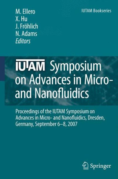 IUTAM Symposium on Advances in Micro- and Nanofluidics: Proceedings of the IUTAM Symposium on Advances in Micro- and Nanofluidics, Dresden, Germany, September 6-8, 2007