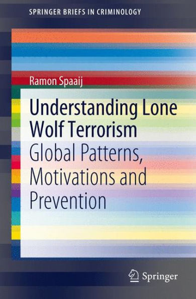 Understanding Lone Wolf Terrorism: Global Patterns, Motivations and Prevention / Edition 1