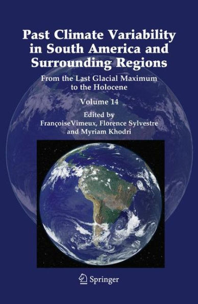 Past Climate Variability in South America and Surrounding Regions: From the Last Glacial Maximum to the Holocene / Edition 1