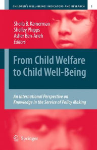 Title: From Child Welfare to Child Well-Being: An International Perspective on Knowledge in the Service of Policy Making / Edition 1, Author: Sheila Kamerman